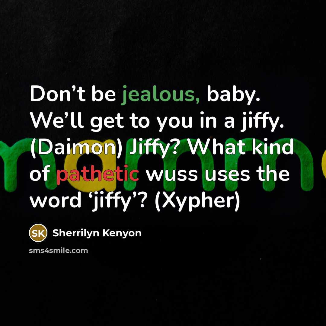 “Don’t be jealous, baby. We’ll get to you in a…” quote by Sherrilyn Kenyon