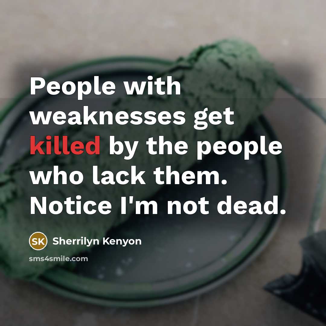 “People with weaknesses get killed by the people who lack…” quote by Sherrilyn Kenyon