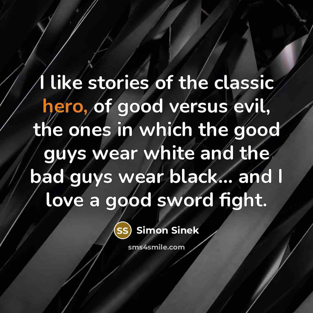 “I like stories of the classic hero, of good versus…” quote by Simon Sinek