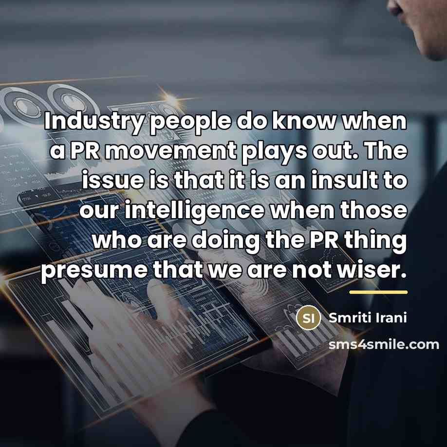 “Industry people do know when a PR movement plays out.…” quote by Smriti Irani