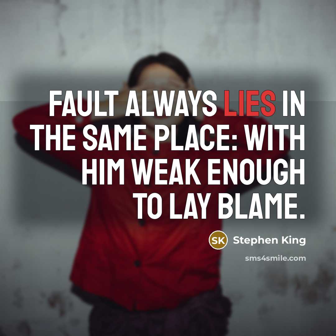 “Fault always lies in the same place: with him weak…” quote by Stephen King
