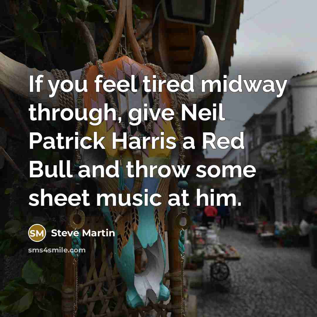 “If you feel tired midway through, give Neil Patrick Harris…” quote by Steve Martin