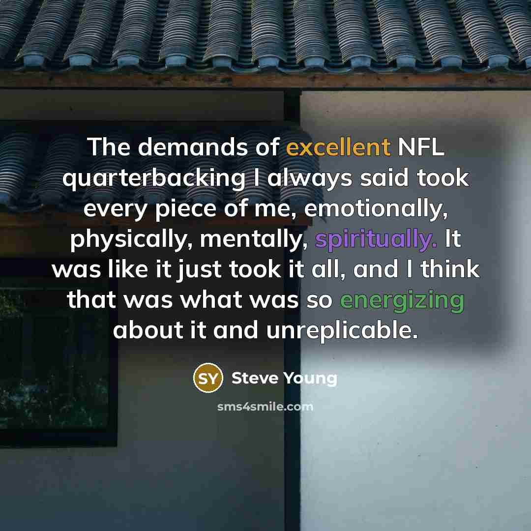 “The demands of excellent NFL quarterbacking I always said took…” quote by Steve Young