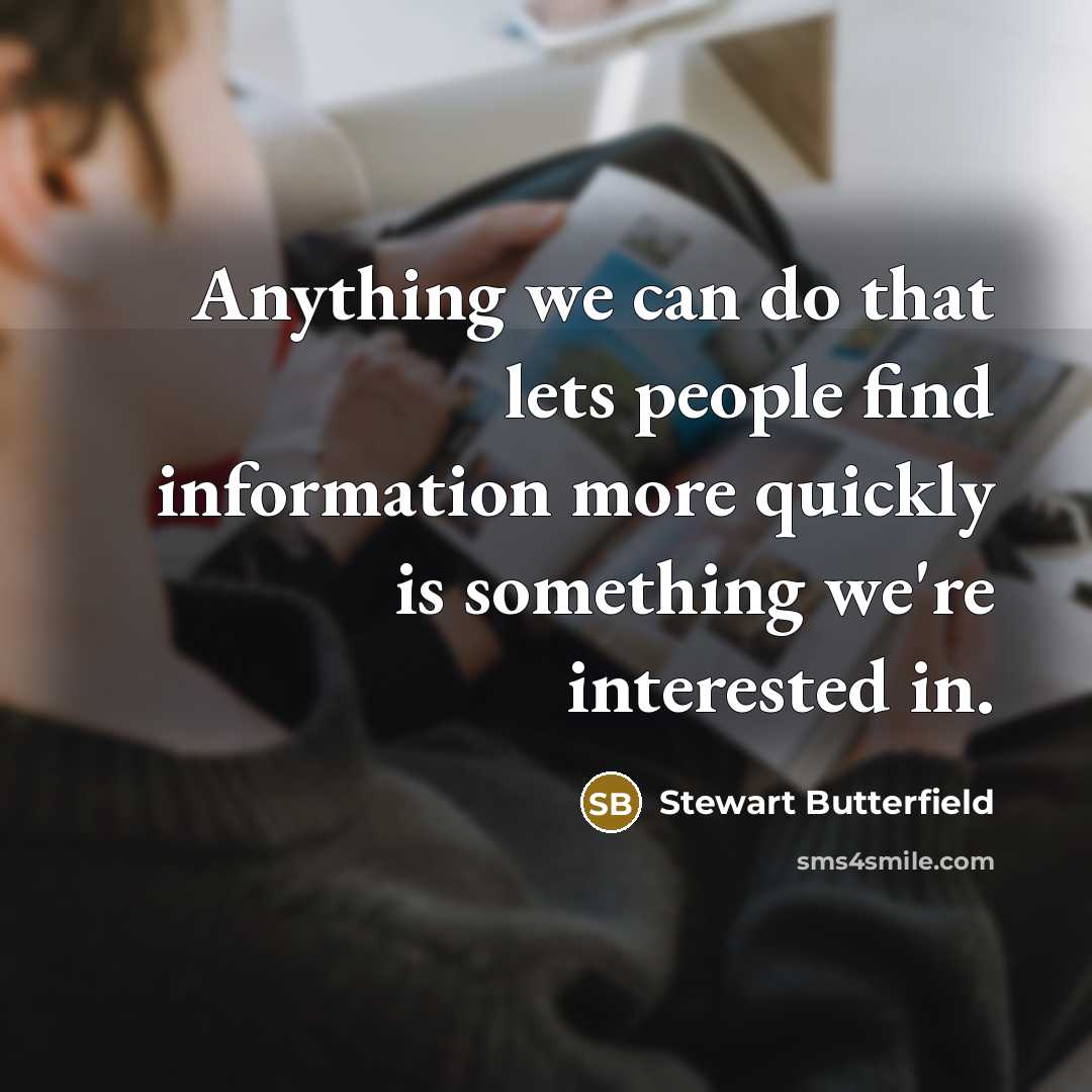 “Anything we can do that lets people find information more…” quote by Stewart Butterfield