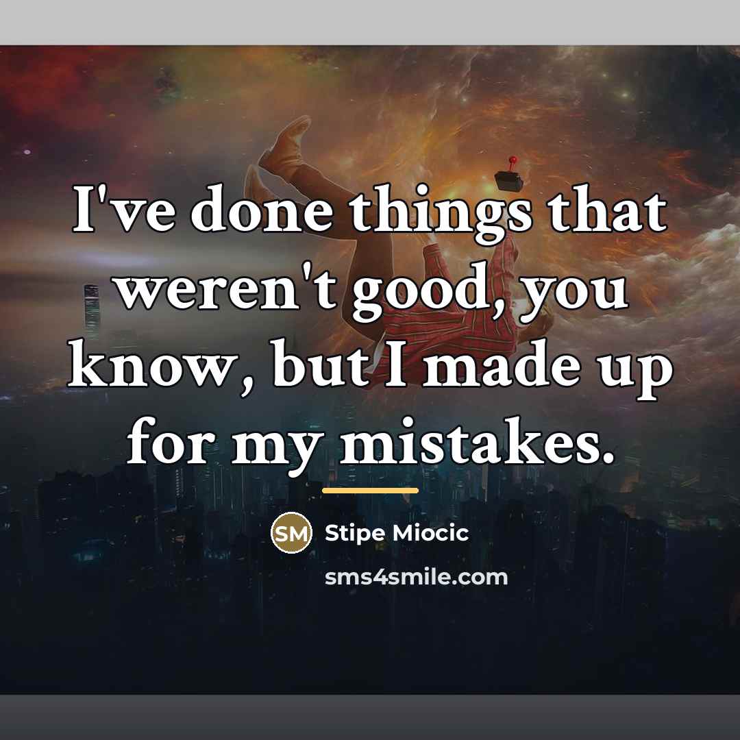 “I've done things that weren't good, you know, but I…” quote by Stipe Miocic