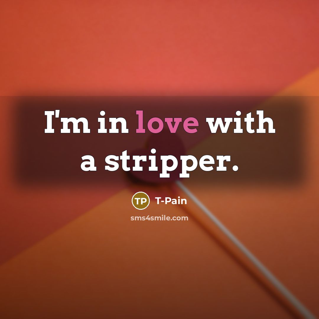 “I'm in love with a stripper.…” quote by T-Pain
