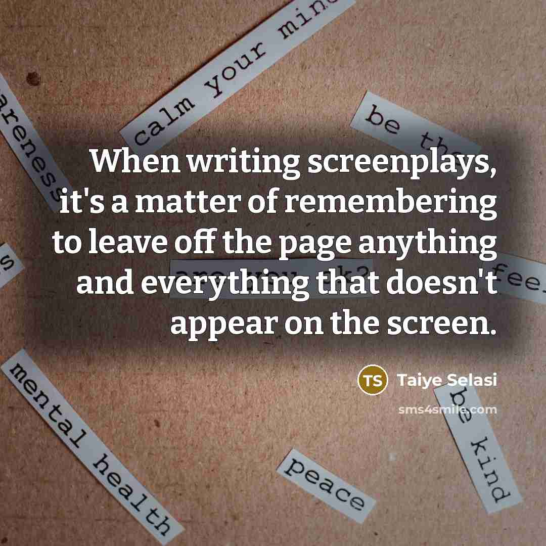 “When writing screenplays, it's a matter of remembering to leave…” quote by Taiye Selasi