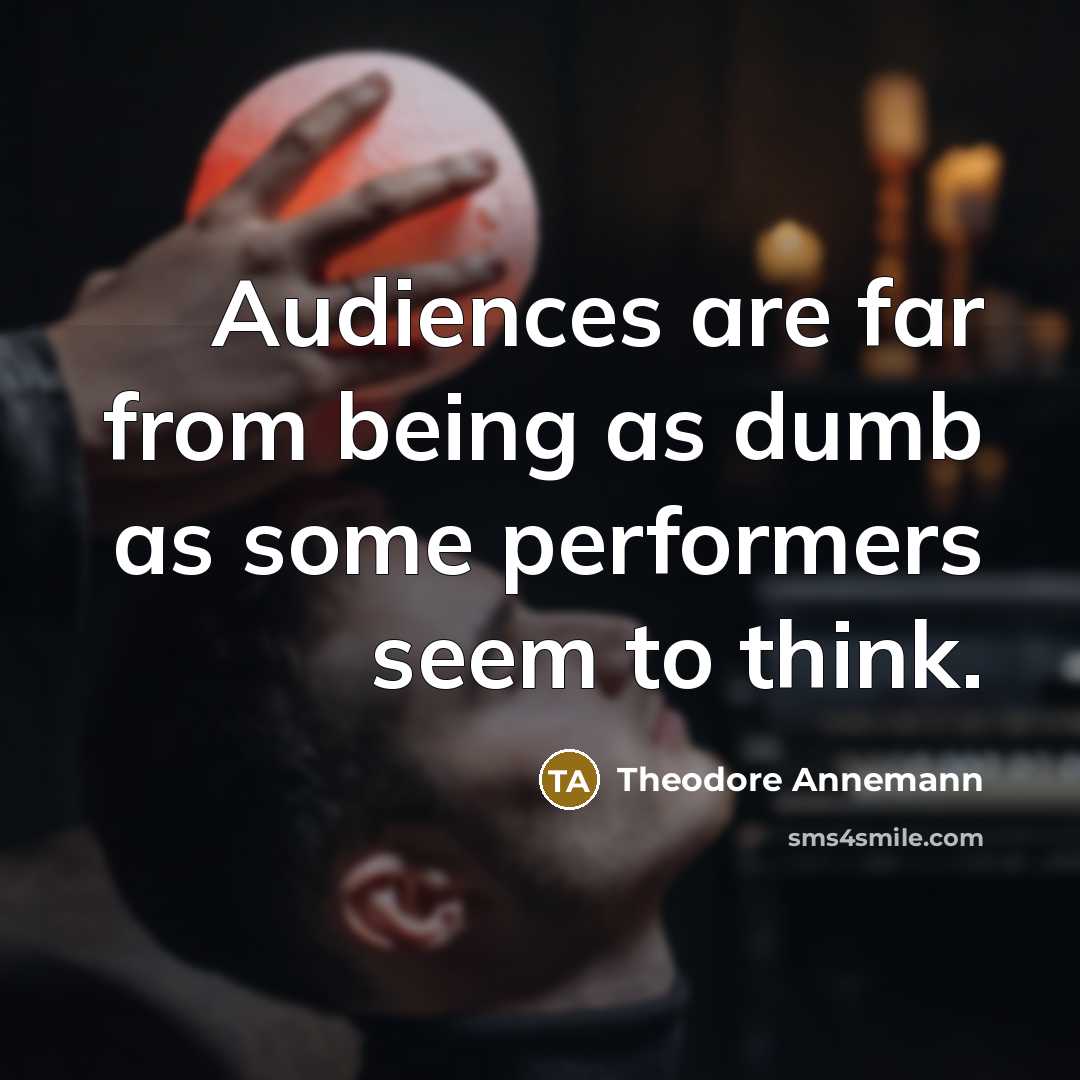 “Audiences are far from being as dumb as some performers…” quote by Theodore Annemann