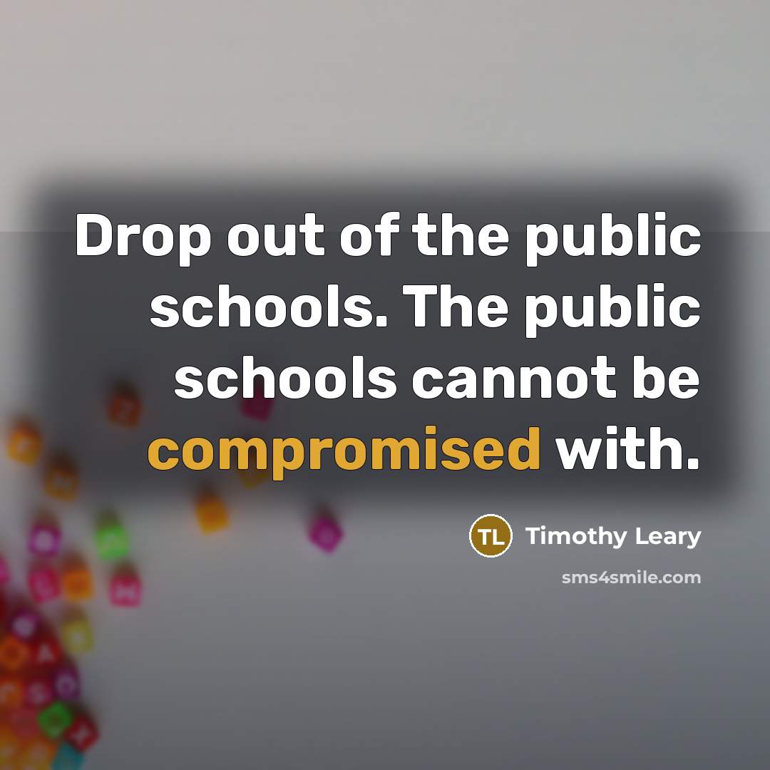“Drop out of the public schools. The public schools cannot…” quote by Timothy Leary