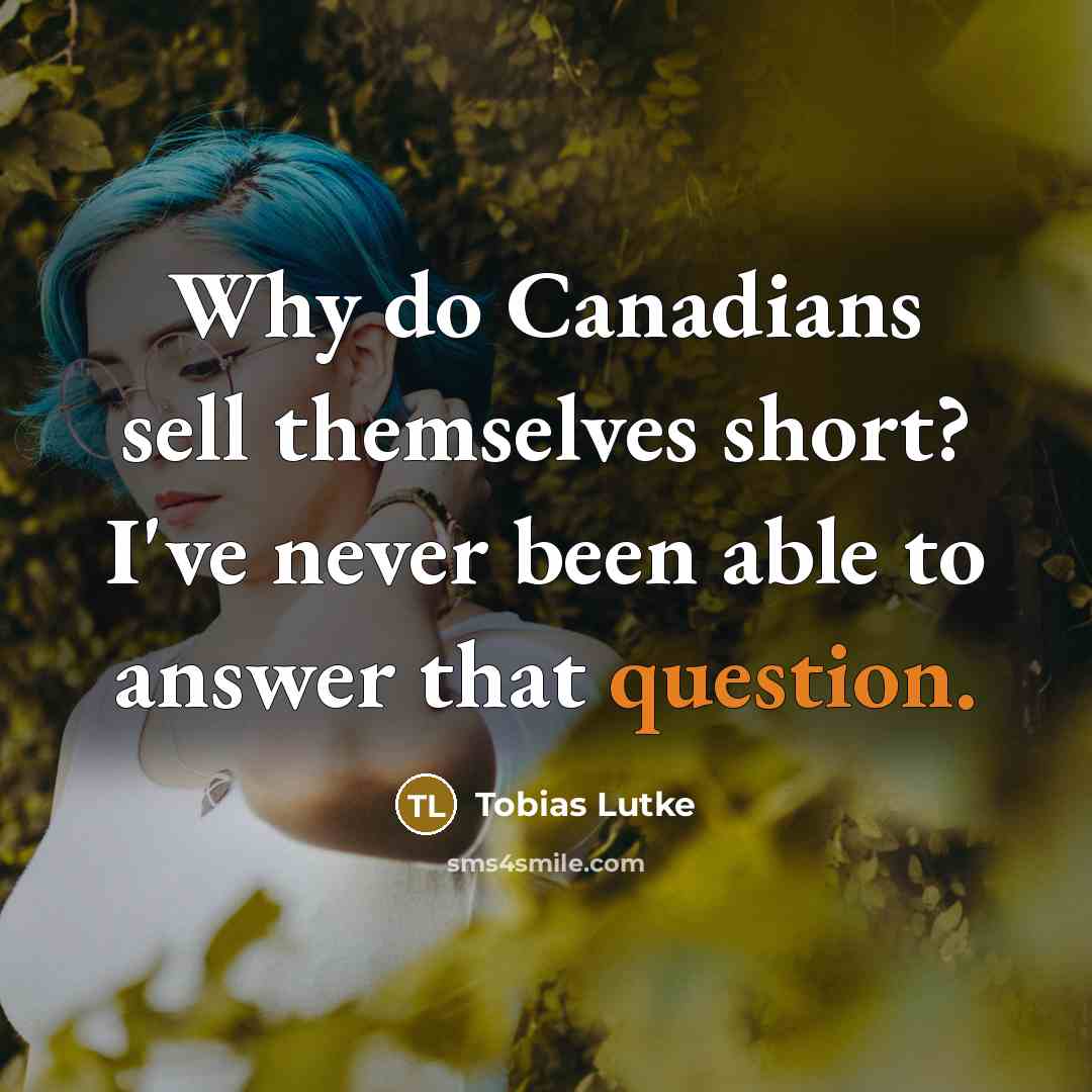 “Why do Canadians sell themselves short? I've never been able…” quote by Tobias Lutke