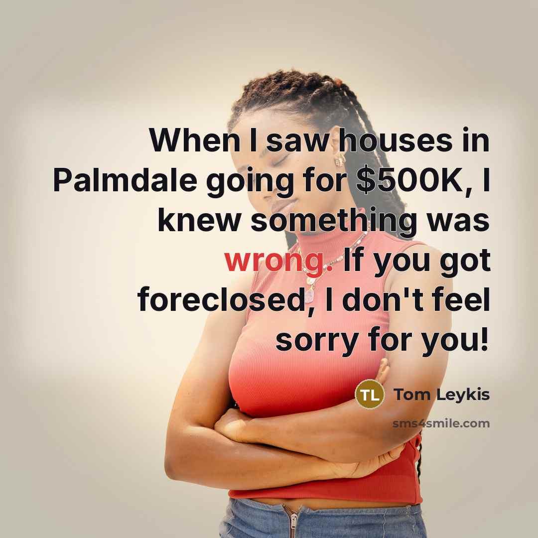 “When I saw houses in Palmdale going for $500K, I…” quote by Tom Leykis