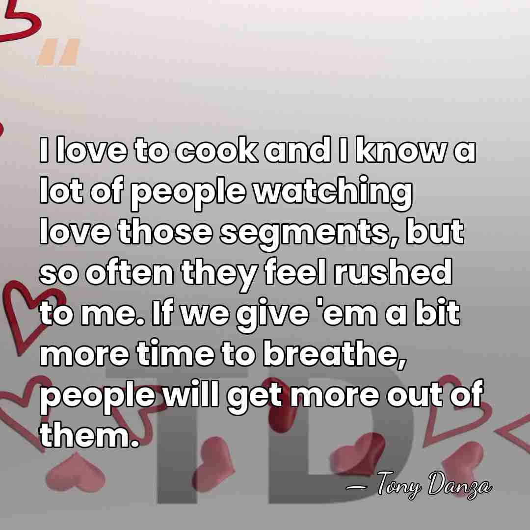 I love to cook and I know a lot of people watching&hellip; - Tony Danza