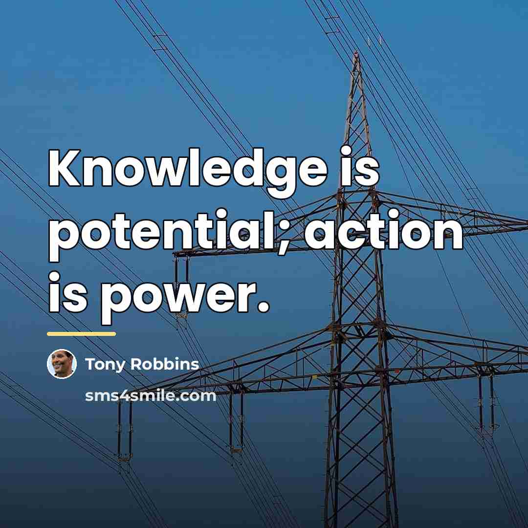 “Knowledge is potential; action is power.…” quote by Tony Robbins