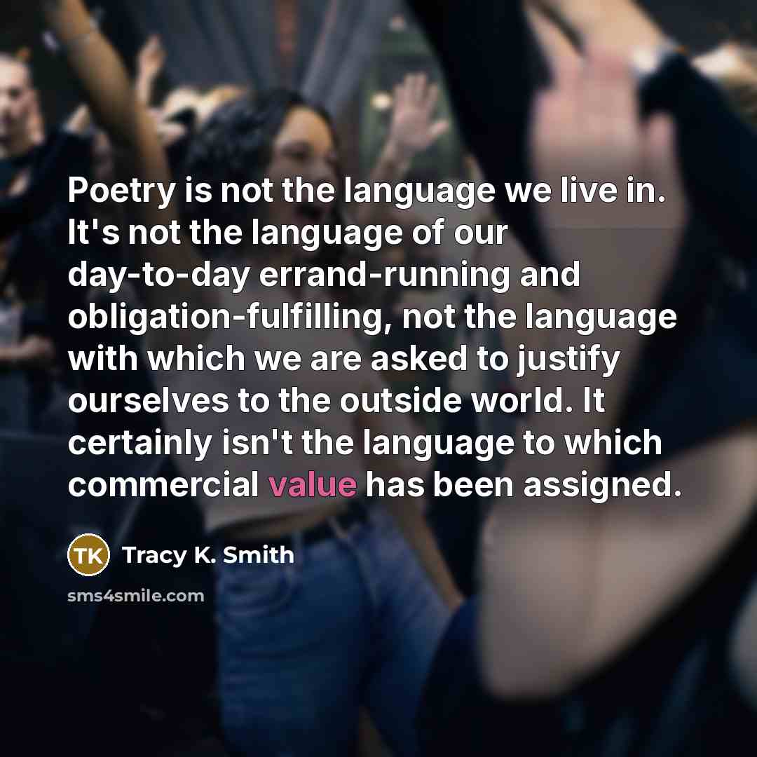 “Poetry is not the language we live in. It's not…” quote by Tracy K. Smith