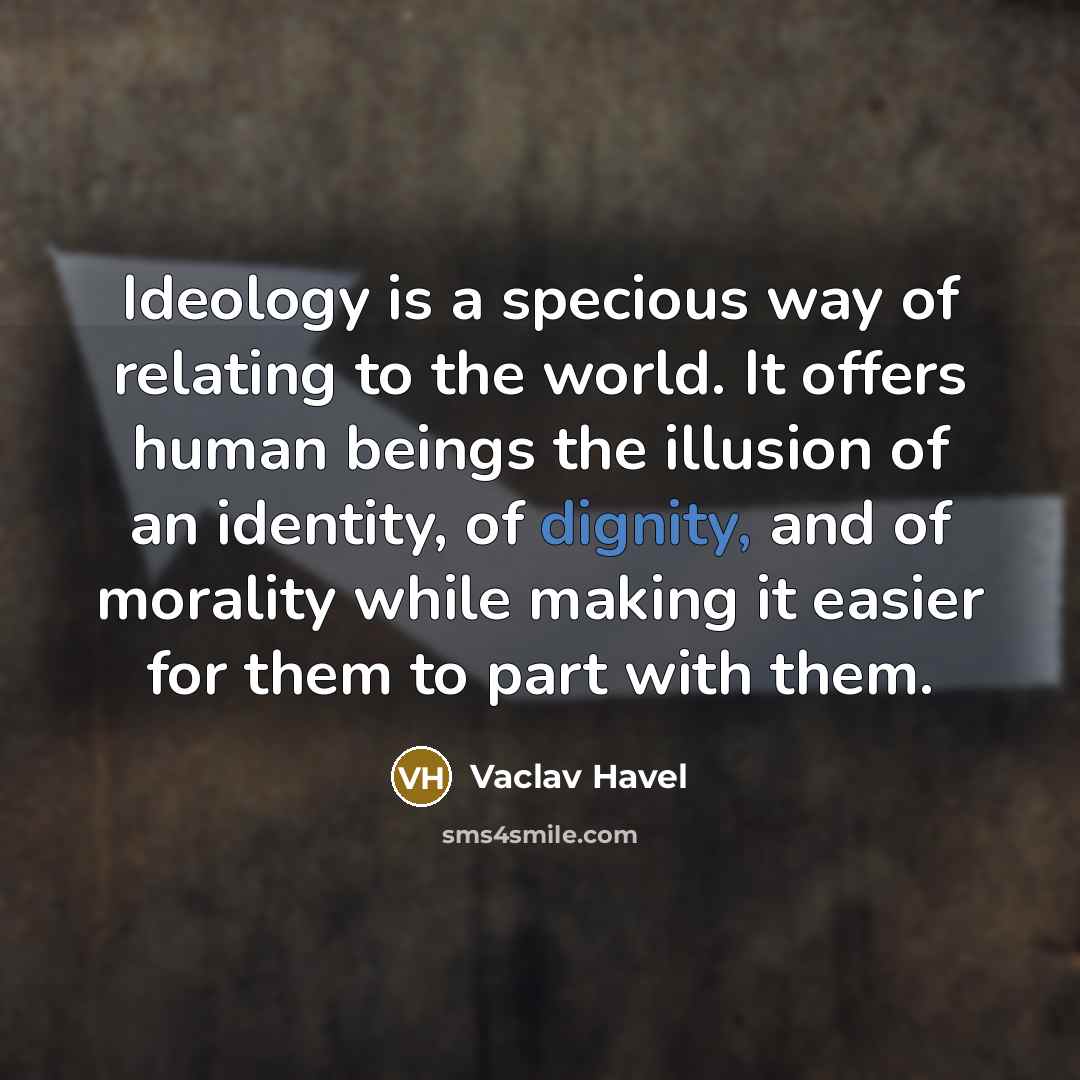 “Ideology is a specious way of relating to the world.…” quote by Vaclav Havel