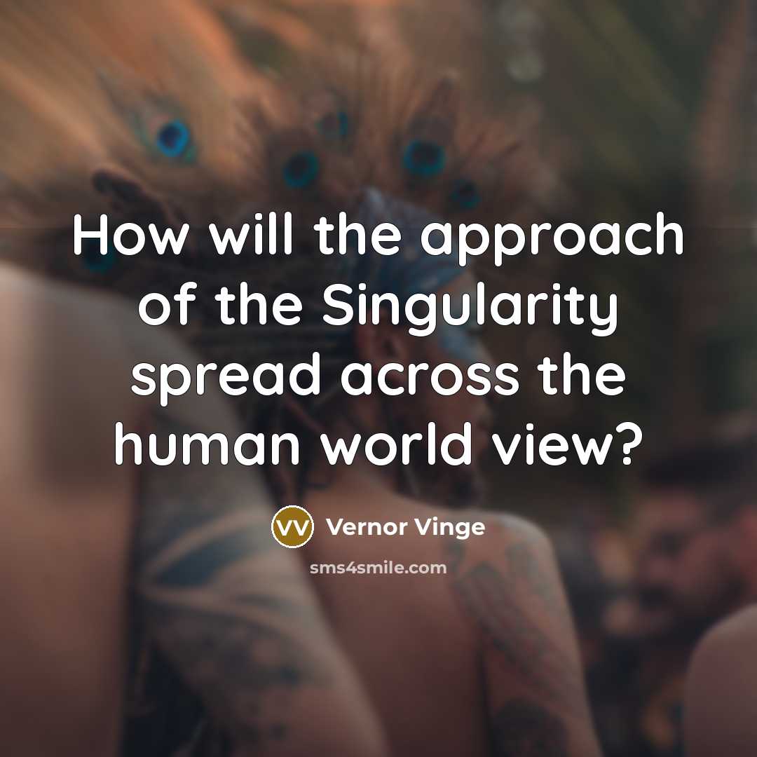 “How will the approach of the Singularity spread across the…” quote by Vernor Vinge