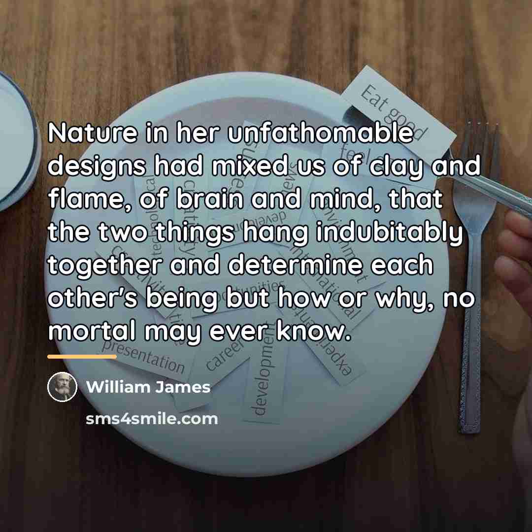 “Nature in her unfathomable designs had mixed us of clay…” quote by William James