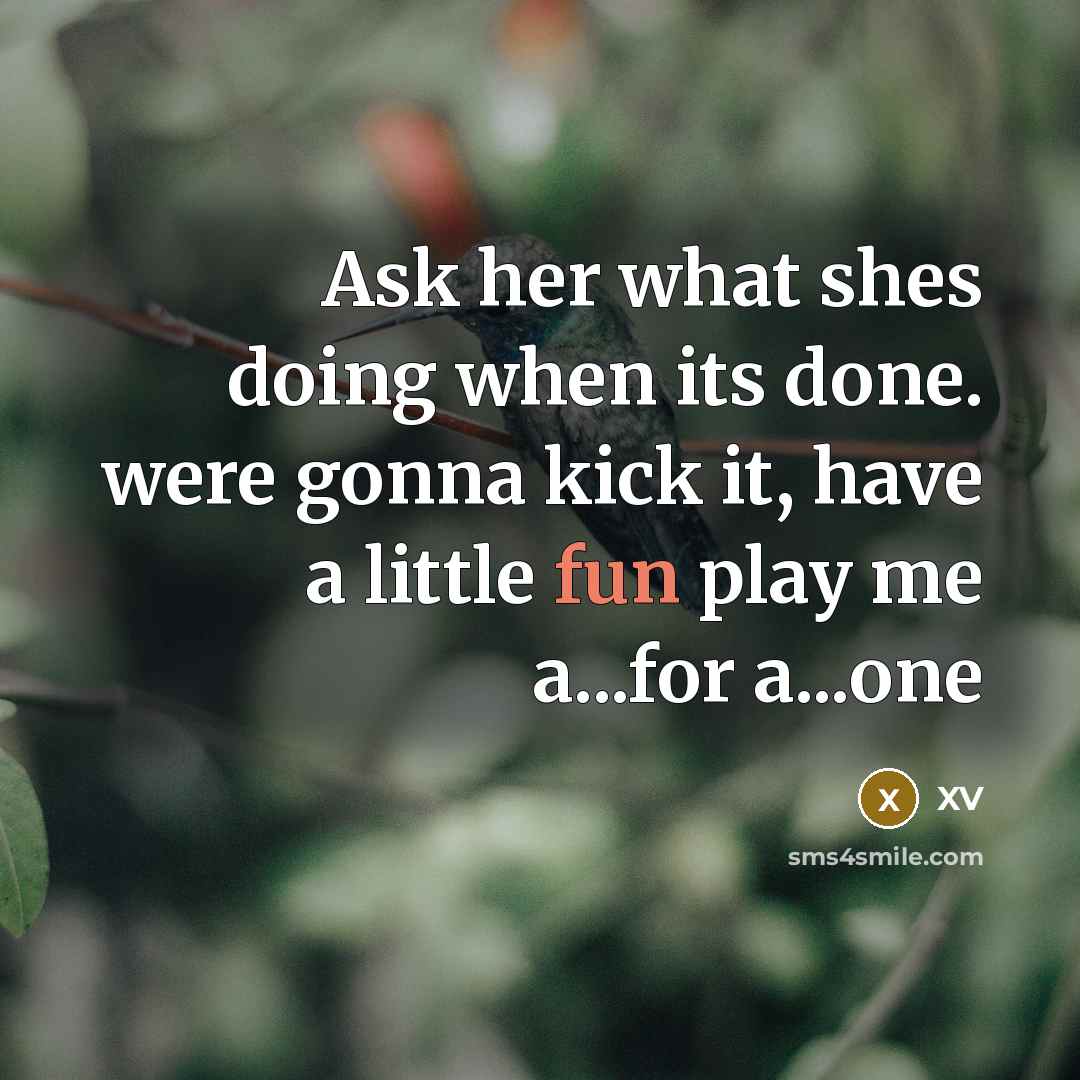 “Ask her what shes doing when its done. were gonna kick it, have a little fun play me a...for a...one” quote by XV