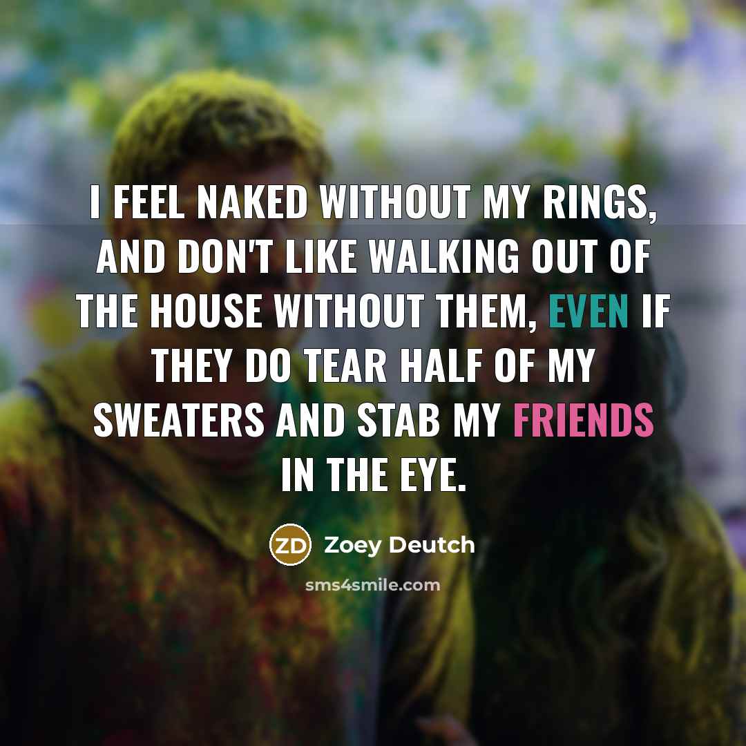“I feel naked without my rings, and don't like walking…” quote by Zoey Deutch