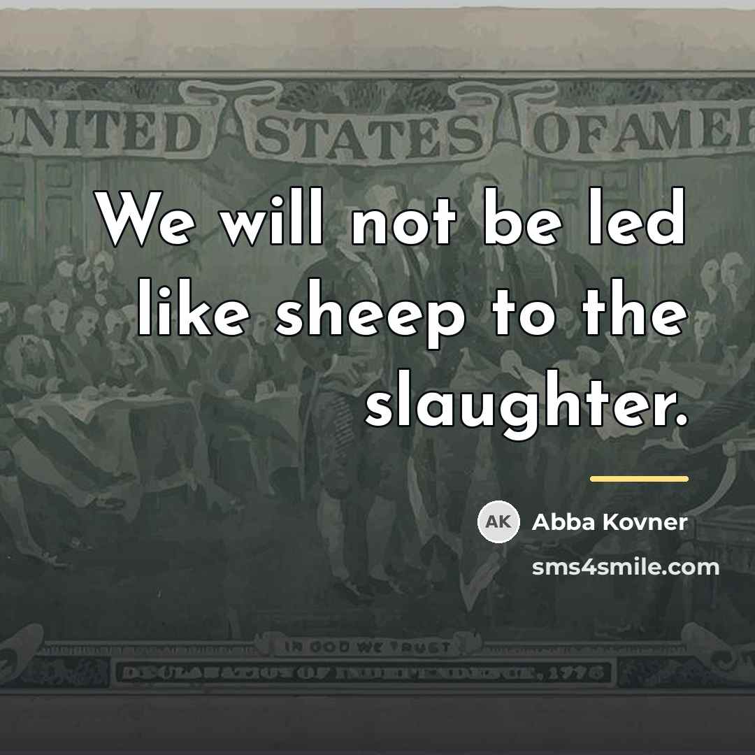“We will not be led like sheep to the slaughter.…” quote by Abba Kovner