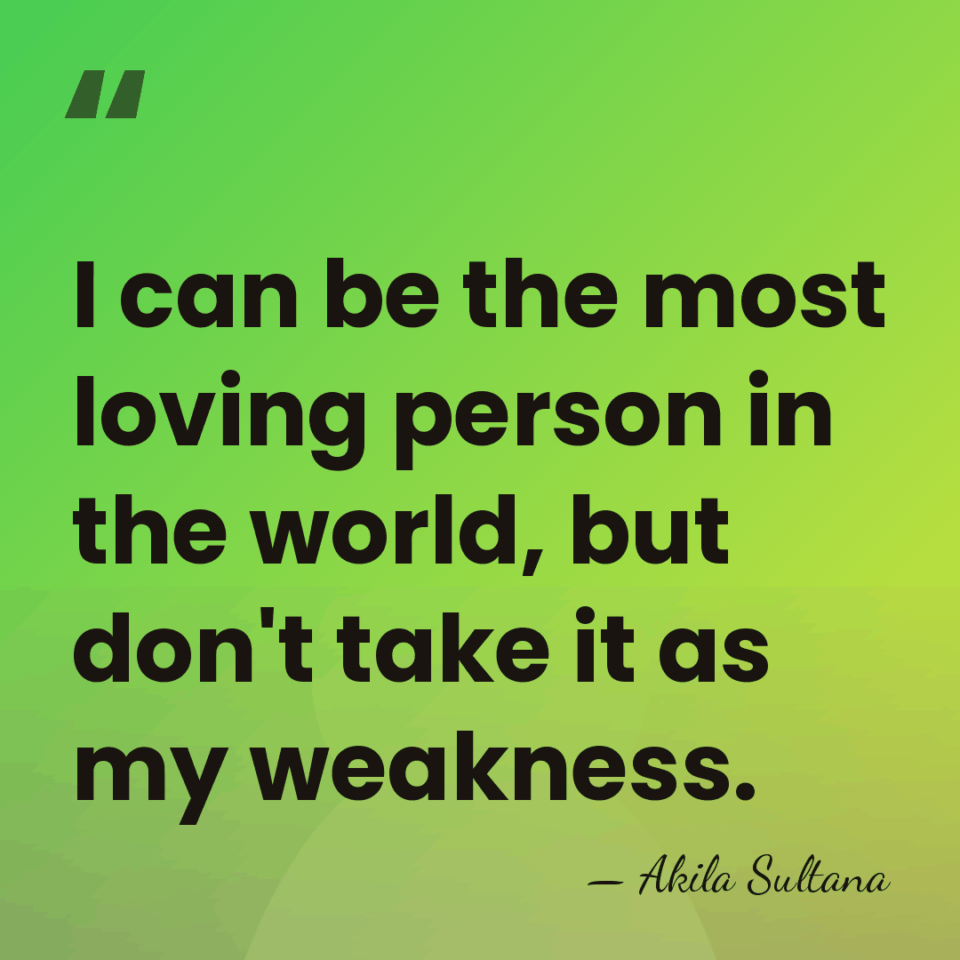 I can be the most loving person in the world, but don't&hellip; - Akila Sultana