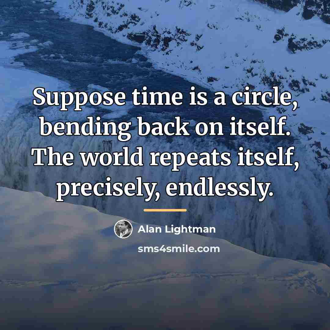 “Suppose time is a circle, bending back on itself. The…” quote by Alan Lightman