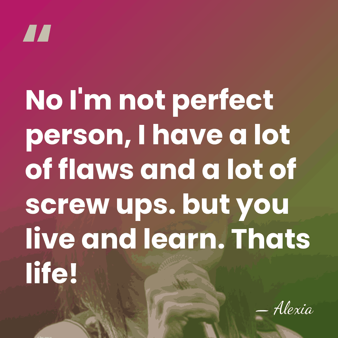 No I'm not perfect person, I have a lot of flaws and&hellip; - Alexia