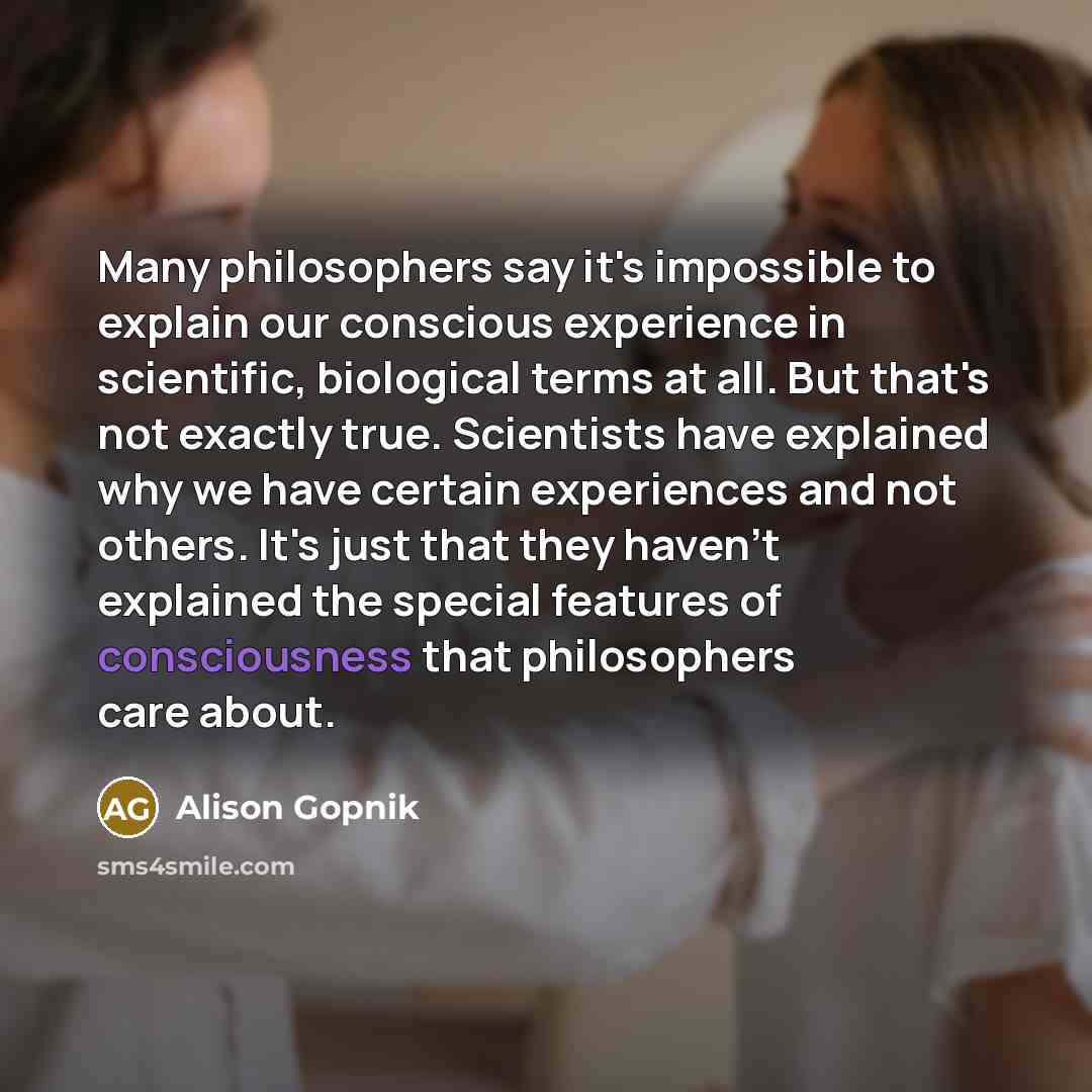 “Many philosophers say it's impossible to explain our conscious experience…” quote by Alison Gopnik