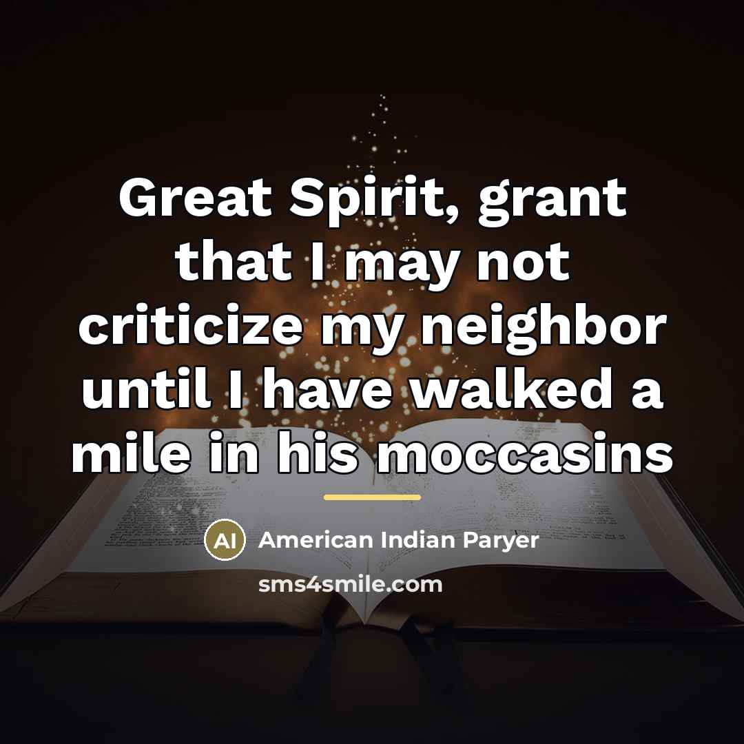 “Great Spirit, grant that I may not criticize my neighbor…” quote by American Indian Paryer