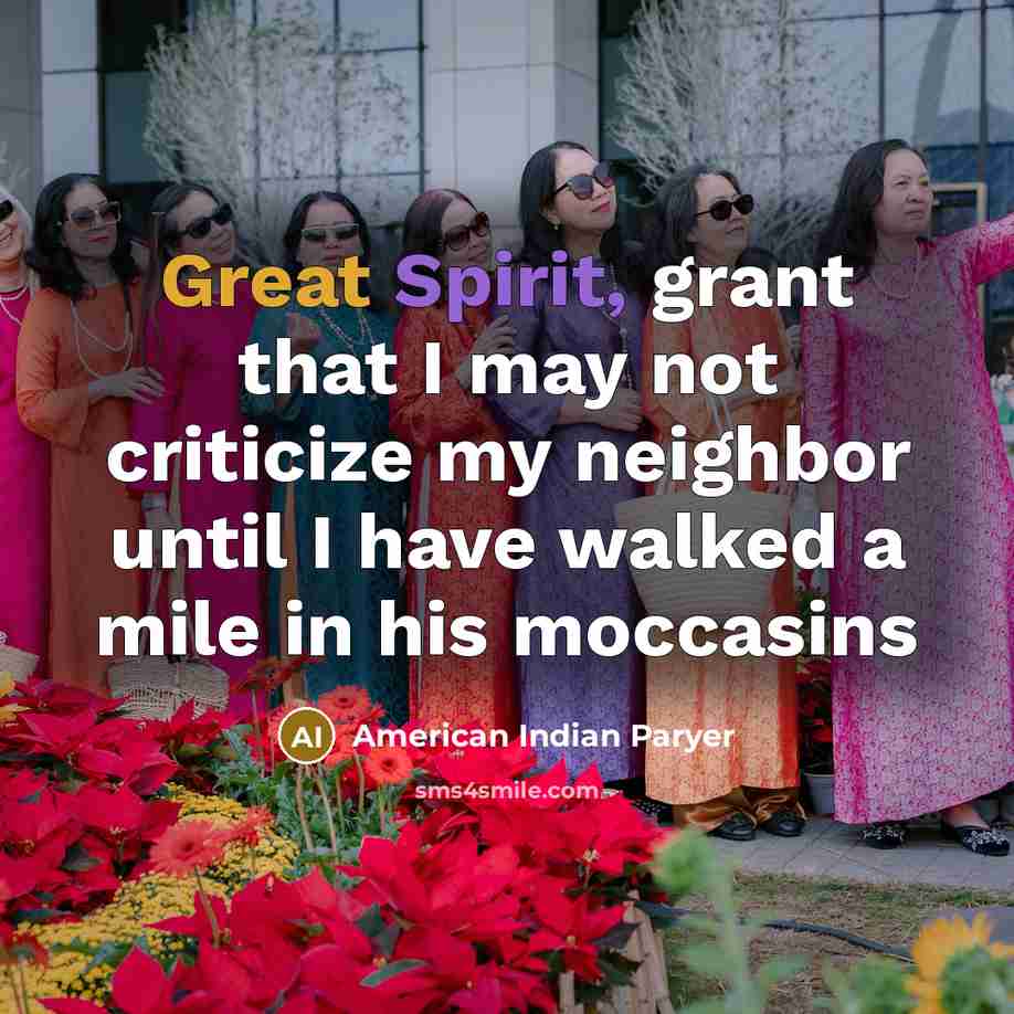 “Great Spirit, grant that I may not criticize my neighbor until I have walked a mile in his moccasins” quote by American Indian Paryer