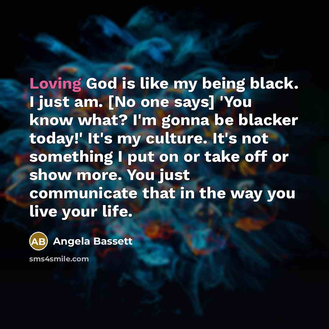“Loving God is like my being black. I just am.…” quote by Angela Bassett