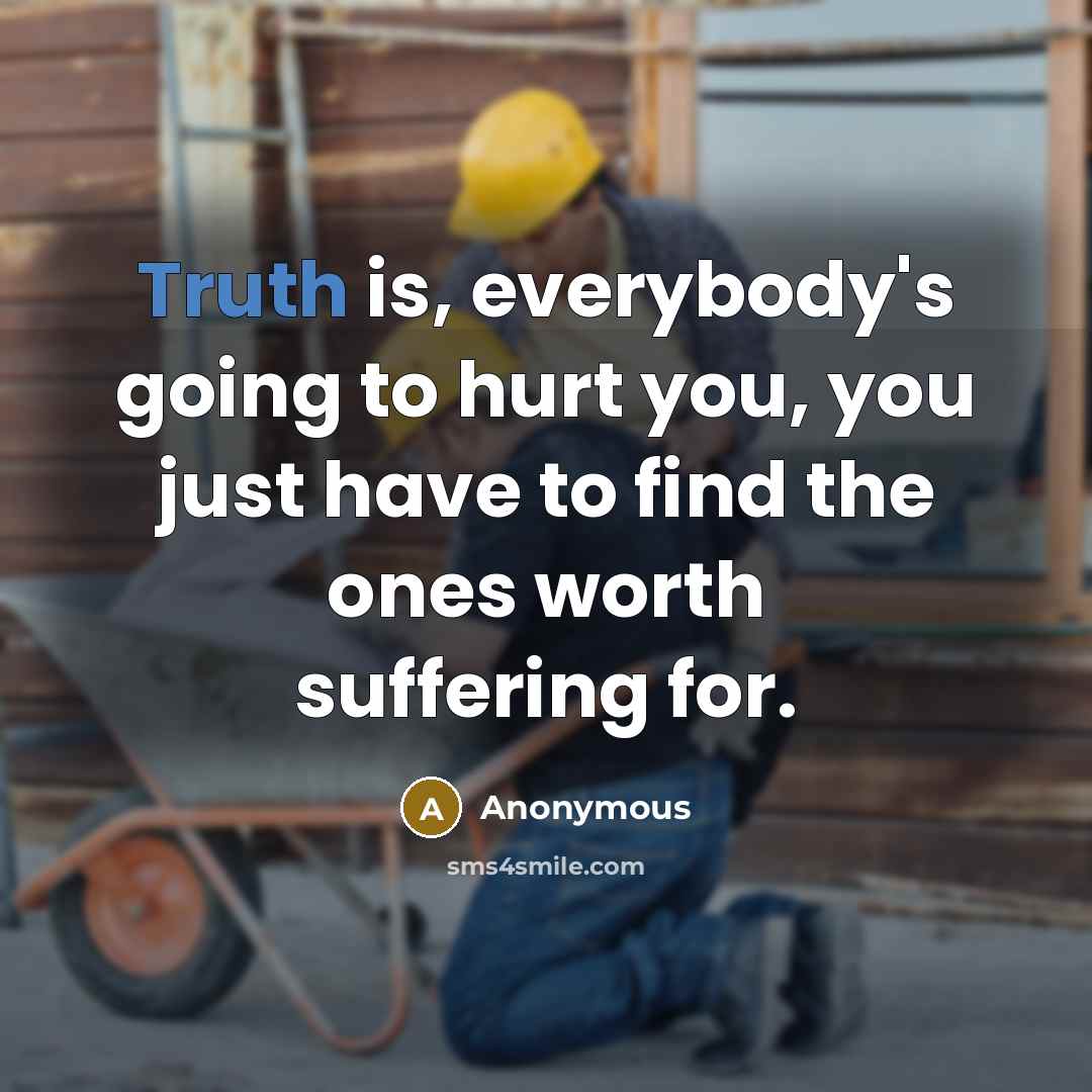 “Truth is, everybody's going to hurt you, you just have…” quote by Anonymous