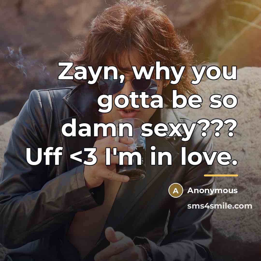 “Zayn, why you gotta be so damn sexy??? Uff…” quote by Anonymous