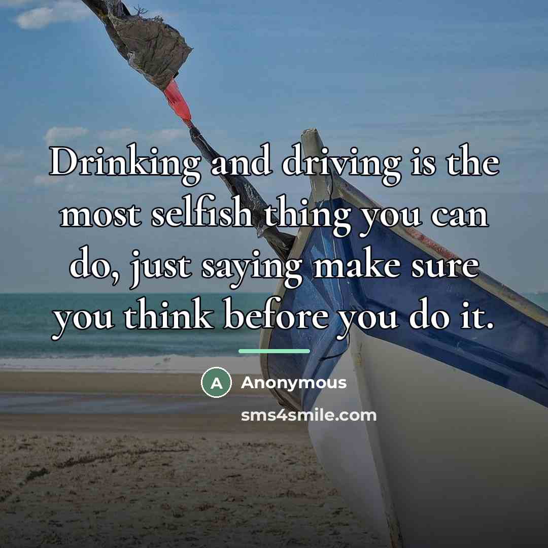 “Drinking and driving is the most selfish thing you can…” quote by Anonymous