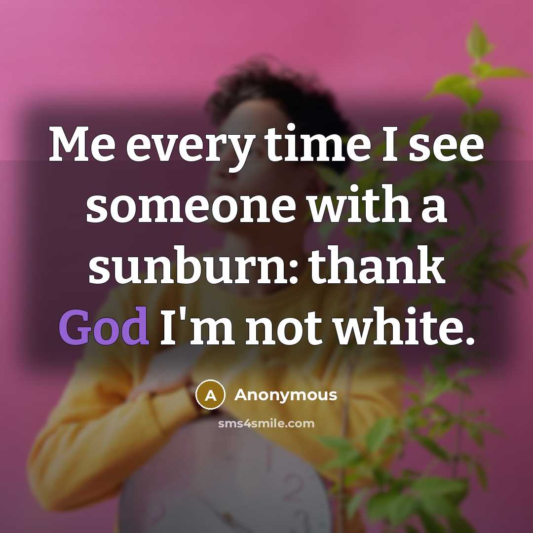 “Me every time I see someone with a sunburn: thank…” quote by Anonymous