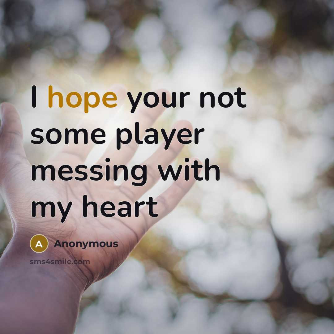 “I hope your not some player messing with my heart” quote by Anonymous