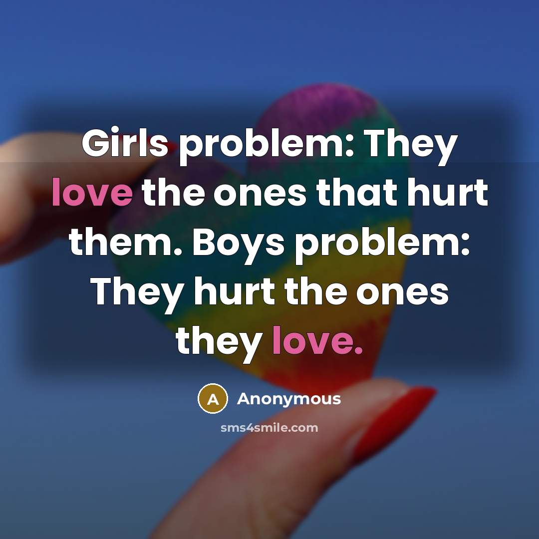 “Girls problem: They love the ones that hurt them. Boys…” quote by Anonymous