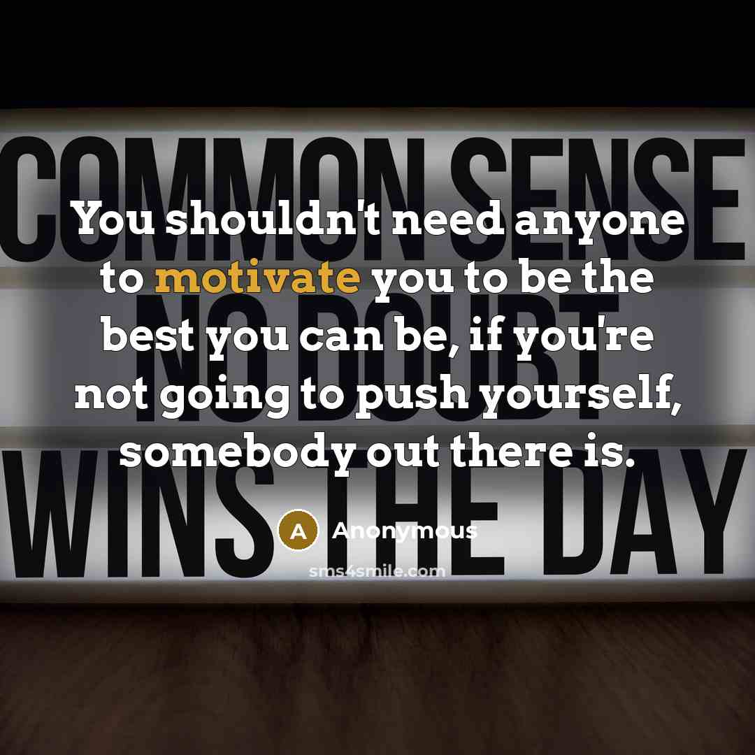 “You shouldn't need anyone to motivate you to be the…” quote by Anonymous