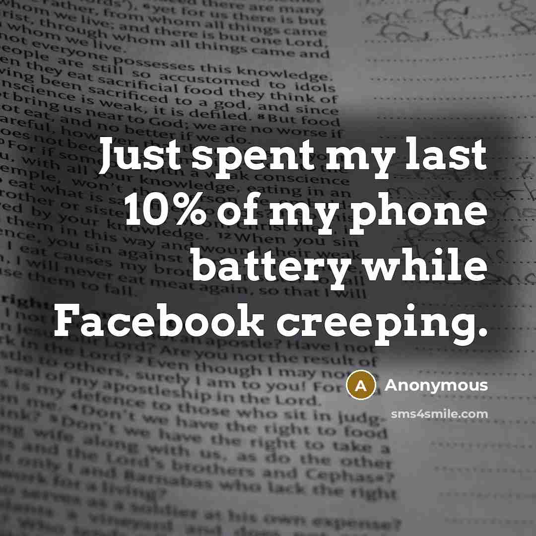 “Just spent my last 10% of my phone battery while Facebook creeping.” quote by Anonymous