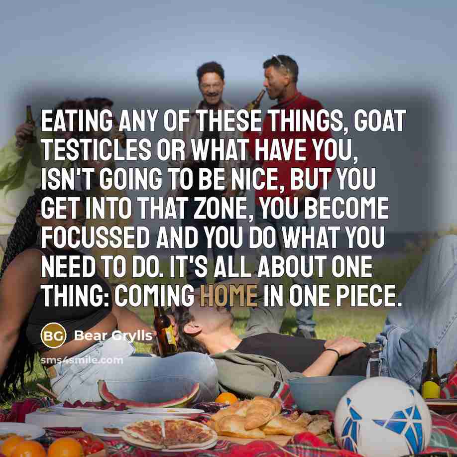 “Eating any of these things, goat testicles or what have…” quote by Bear Grylls