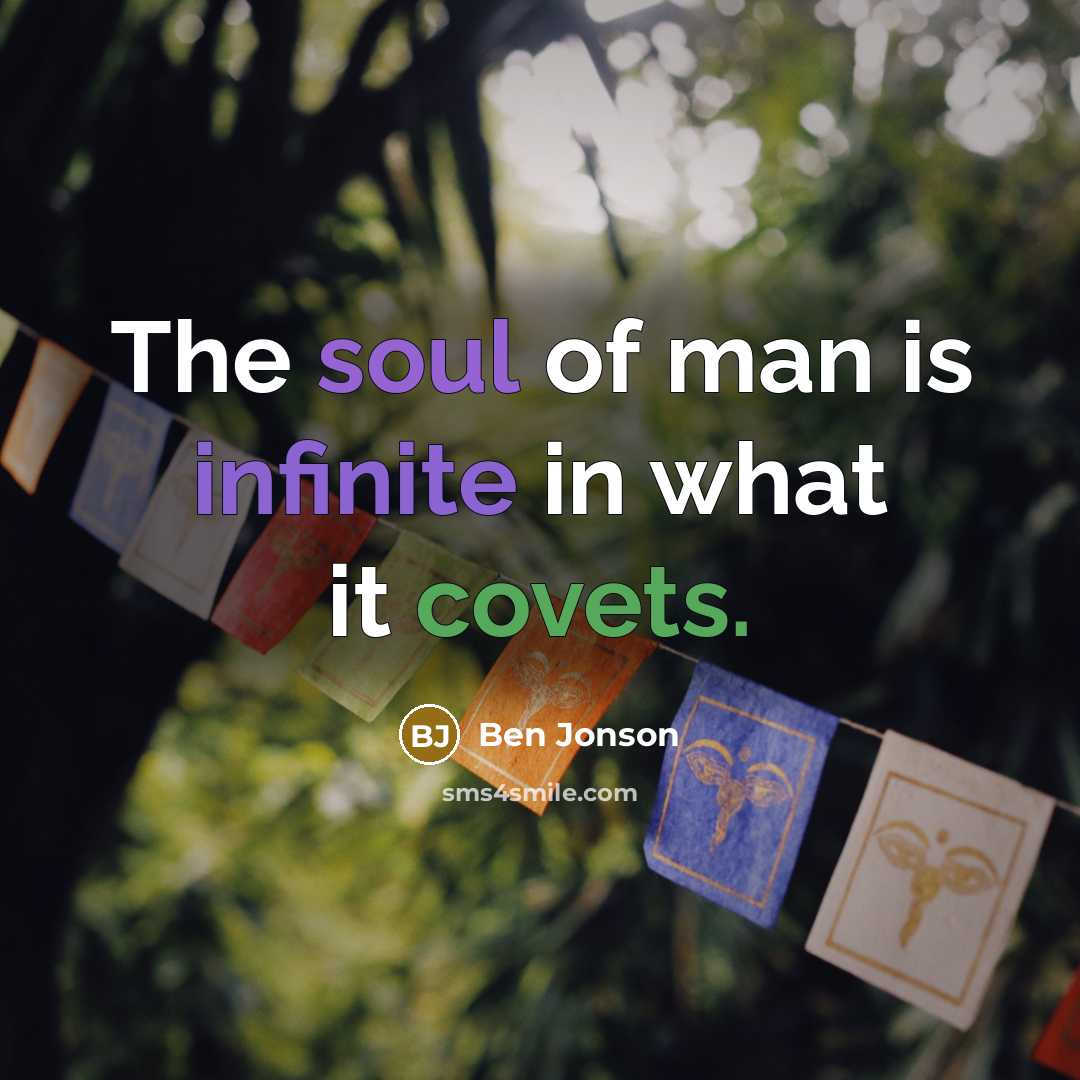 “The soul of man is infinite in what it covets.…” quote by Ben Jonson