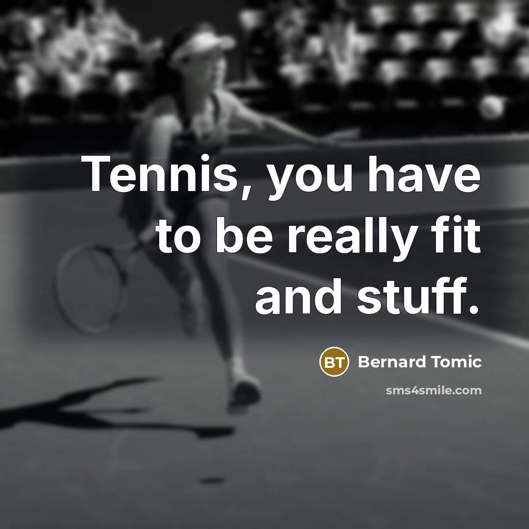 “Tennis, you have to be really fit and stuff.…” quote by Bernard Tomic