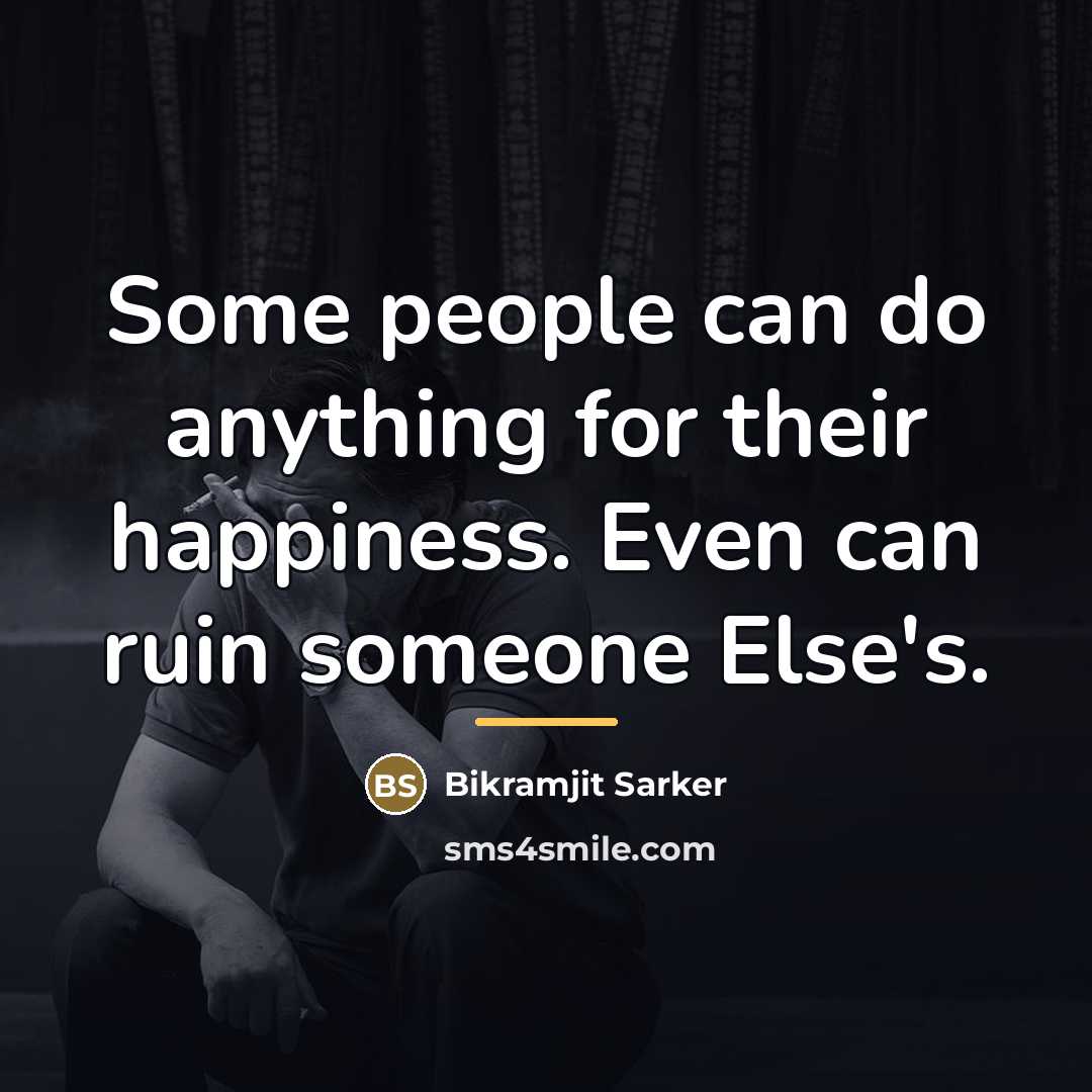 “Some people can do anything for their happiness. Even can…” quote by Bikramjit Sarker