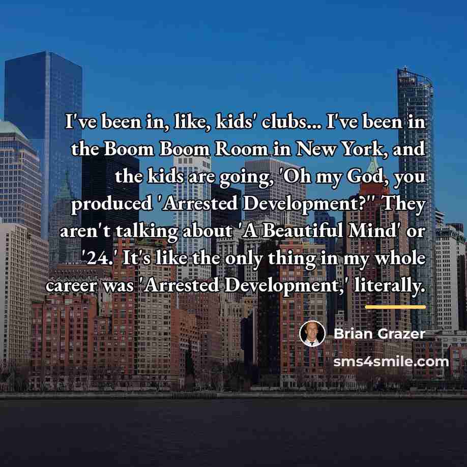“I've been in, like, kids' clubs... I've been in the…” quote by Brian Grazer