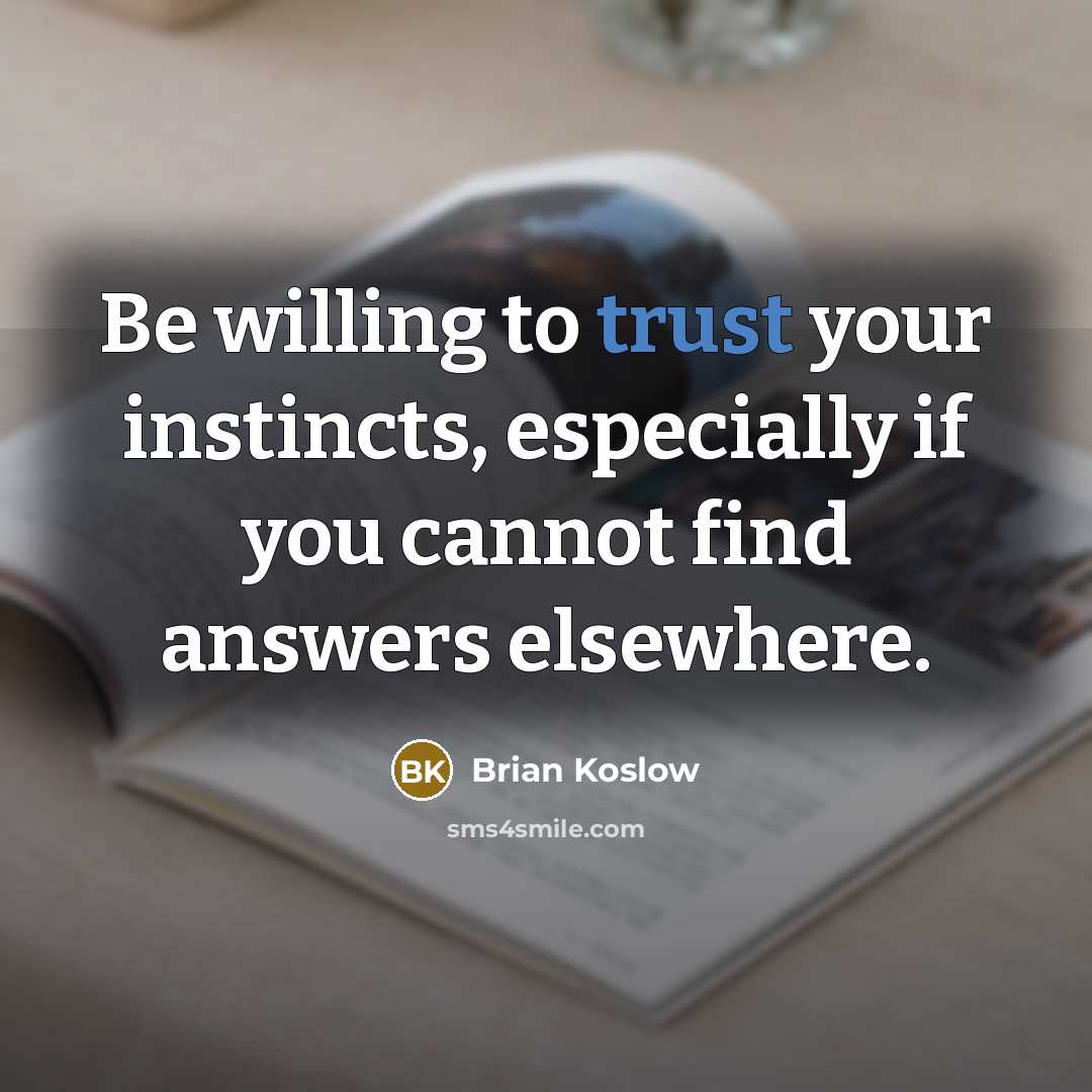 “Be willing to trust your instincts, especially if you cannot…” quote by Brian Koslow