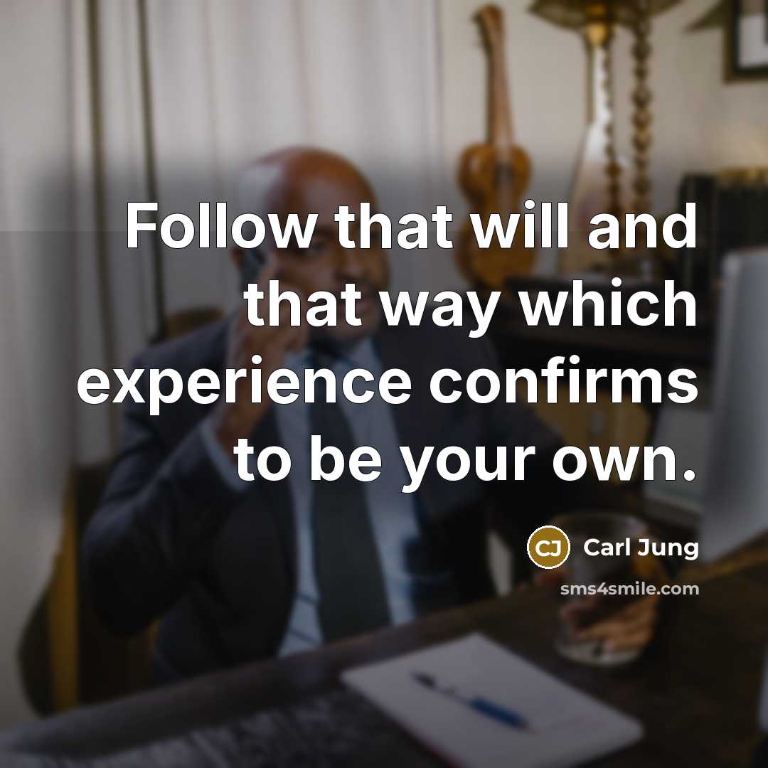 “Follow that will and that way which experience confirms to…” quote by Carl Jung