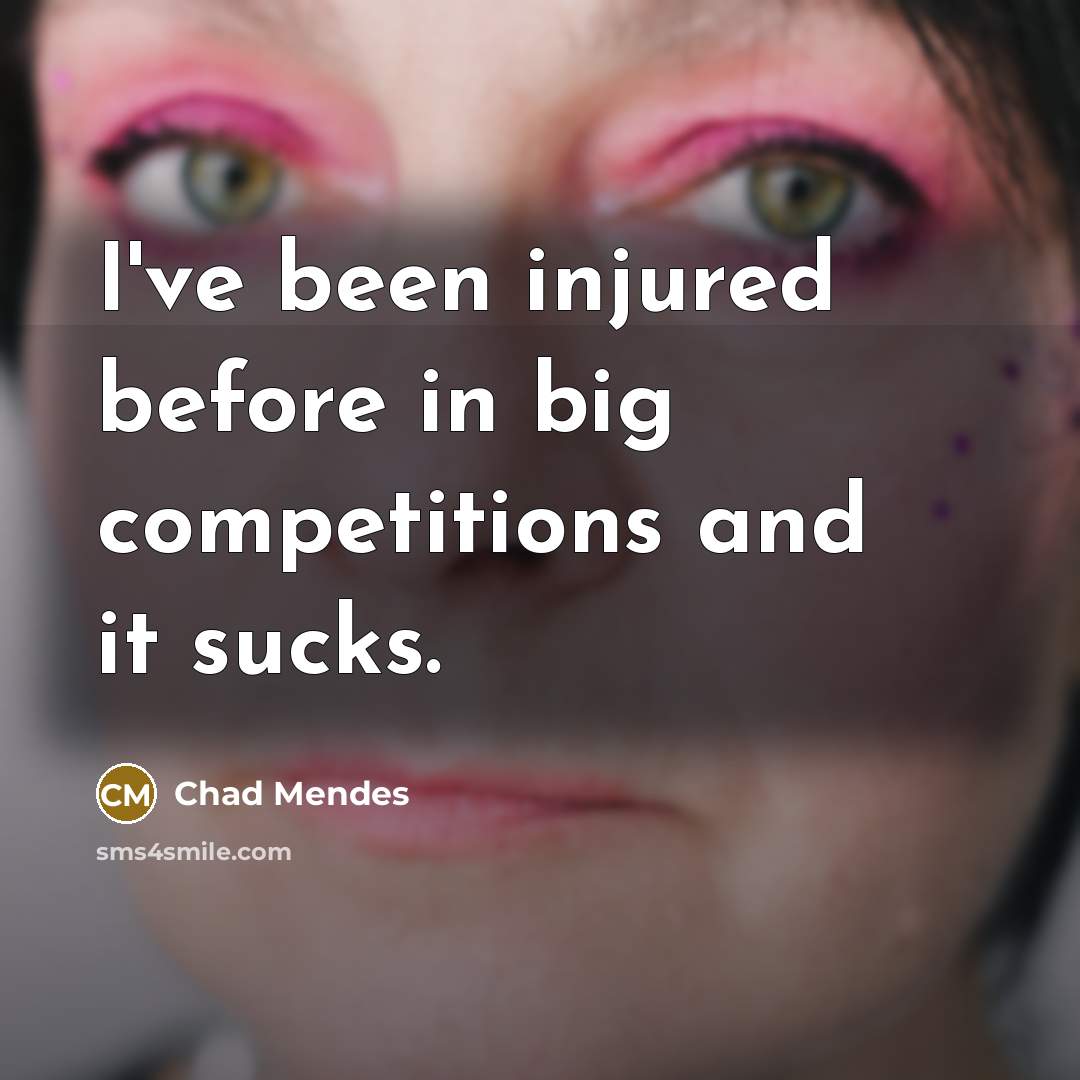 “I've been injured before in big competitions and it sucks.…” quote by Chad Mendes