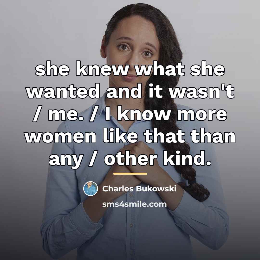 “she knew what she wanted and it wasn't / me.…” quote by Charles Bukowski