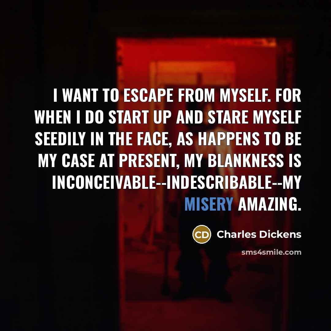 “I want to escape from myself. For when I do…” quote by Charles Dickens