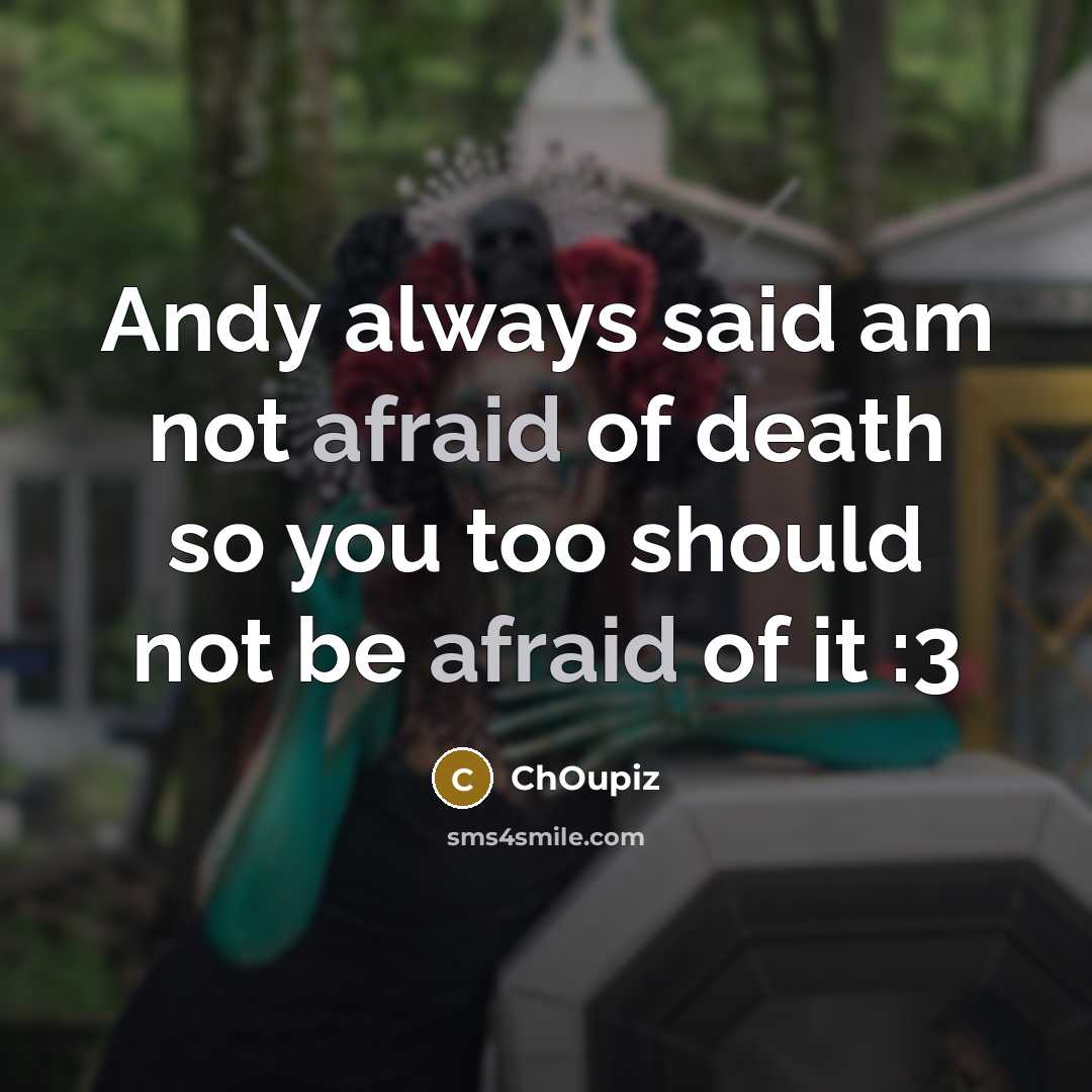 “Andy always said am not afraid of death so you…” quote by ChOupiz